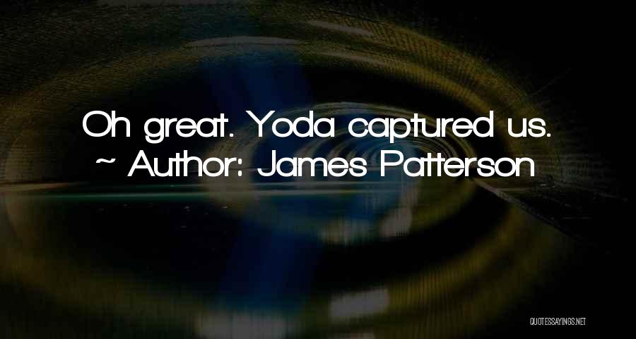 James Patterson Quotes: Oh Great. Yoda Captured Us.