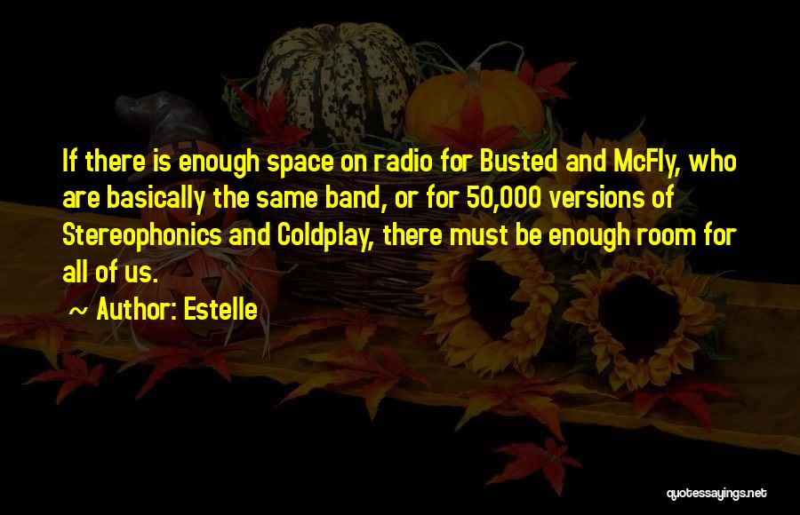 Estelle Quotes: If There Is Enough Space On Radio For Busted And Mcfly, Who Are Basically The Same Band, Or For 50,000