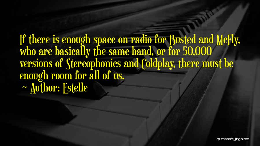 Estelle Quotes: If There Is Enough Space On Radio For Busted And Mcfly, Who Are Basically The Same Band, Or For 50,000