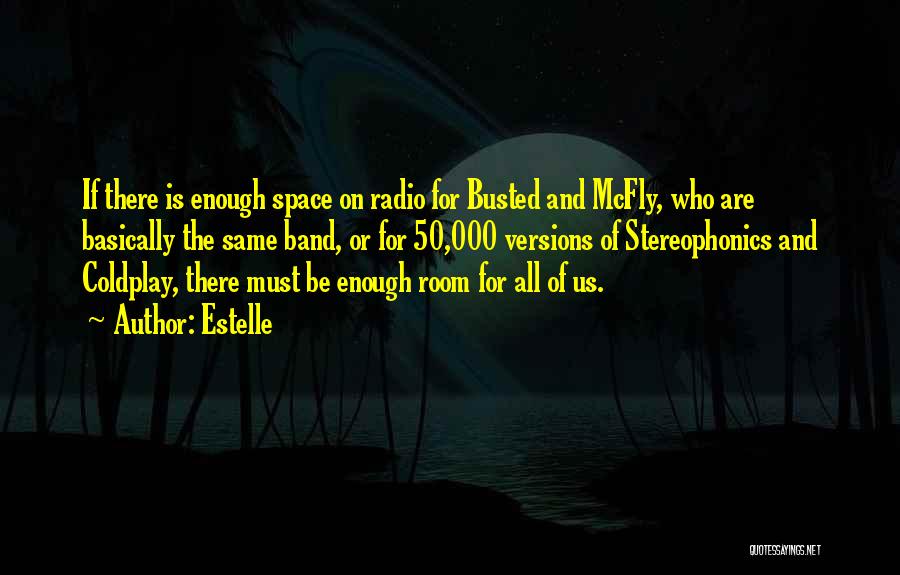 Estelle Quotes: If There Is Enough Space On Radio For Busted And Mcfly, Who Are Basically The Same Band, Or For 50,000