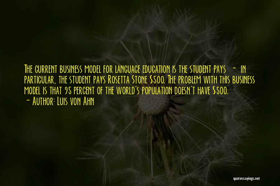 Luis Von Ahn Quotes: The Current Business Model For Language Education Is The Student Pays - In Particular, The Student Pays Rosetta Stone $500.