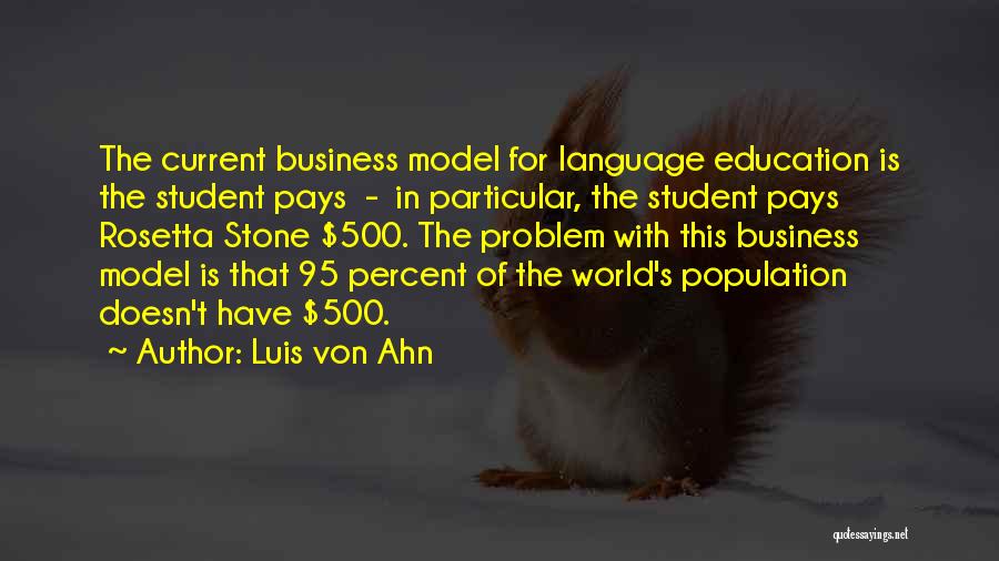 Luis Von Ahn Quotes: The Current Business Model For Language Education Is The Student Pays - In Particular, The Student Pays Rosetta Stone $500.