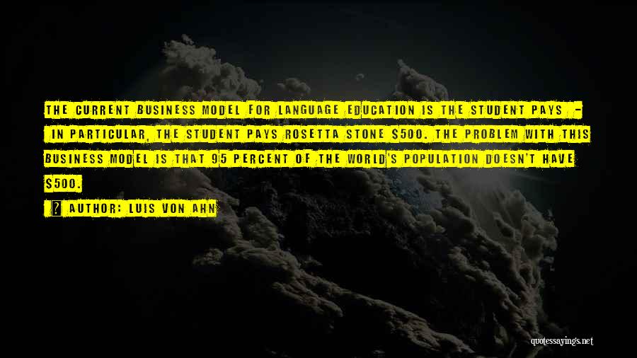 Luis Von Ahn Quotes: The Current Business Model For Language Education Is The Student Pays - In Particular, The Student Pays Rosetta Stone $500.
