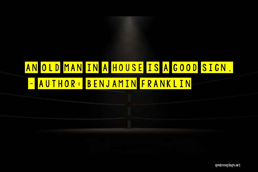 Benjamin Franklin Quotes: An Old Man In A House Is A Good Sign.