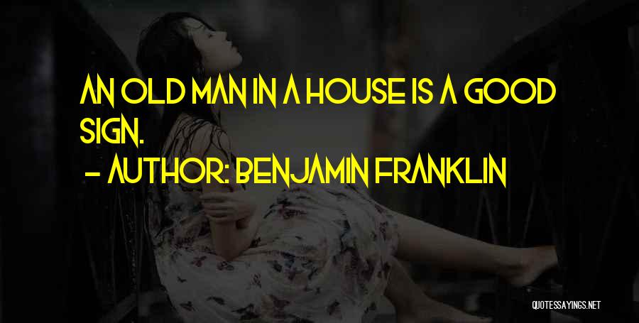 Benjamin Franklin Quotes: An Old Man In A House Is A Good Sign.