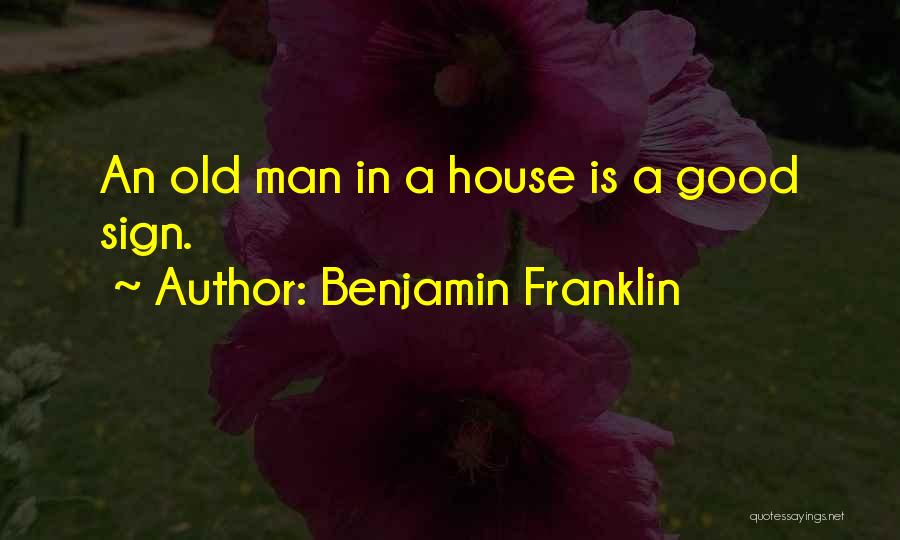 Benjamin Franklin Quotes: An Old Man In A House Is A Good Sign.