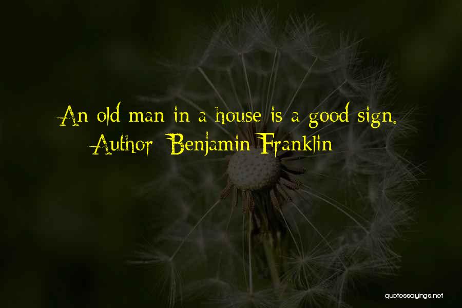 Benjamin Franklin Quotes: An Old Man In A House Is A Good Sign.