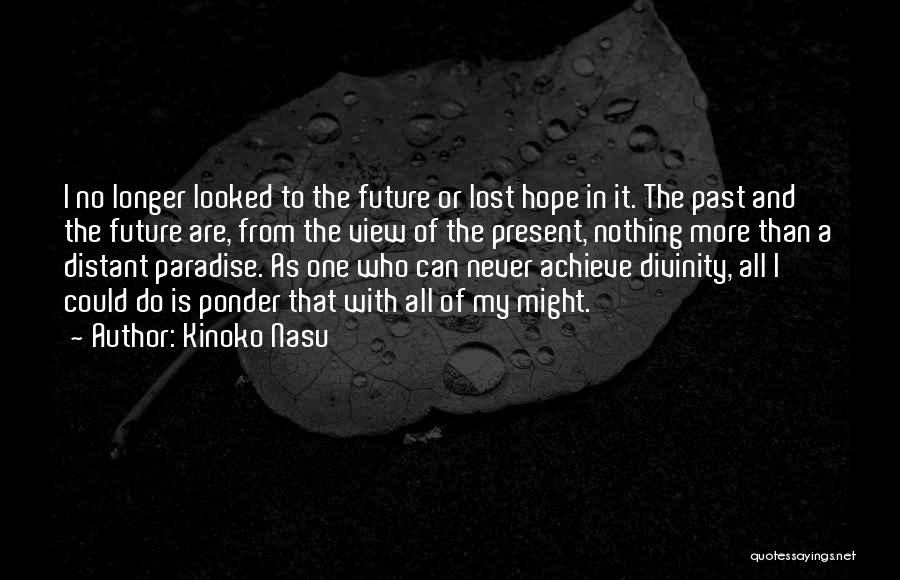 Kinoko Nasu Quotes: I No Longer Looked To The Future Or Lost Hope In It. The Past And The Future Are, From The