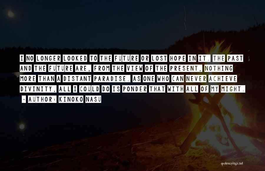 Kinoko Nasu Quotes: I No Longer Looked To The Future Or Lost Hope In It. The Past And The Future Are, From The