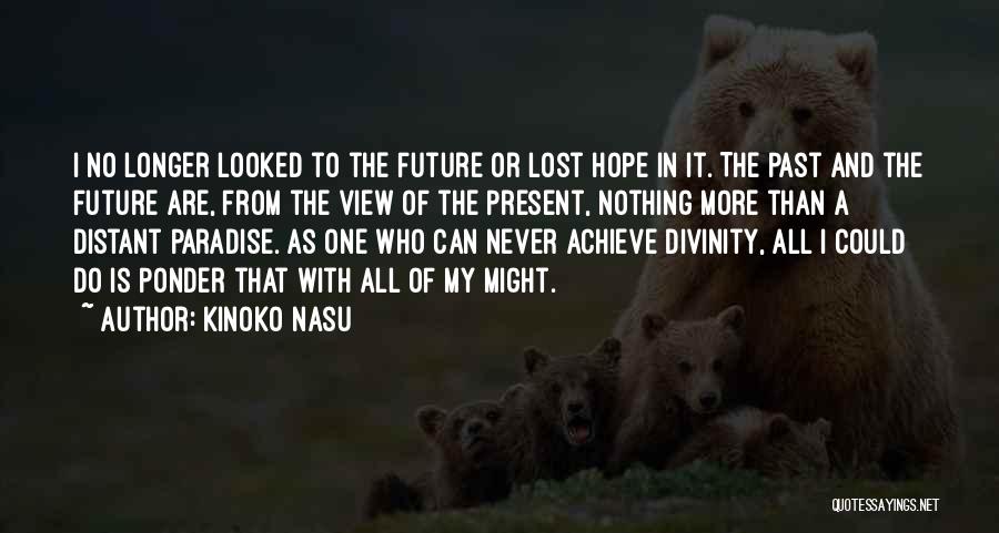 Kinoko Nasu Quotes: I No Longer Looked To The Future Or Lost Hope In It. The Past And The Future Are, From The