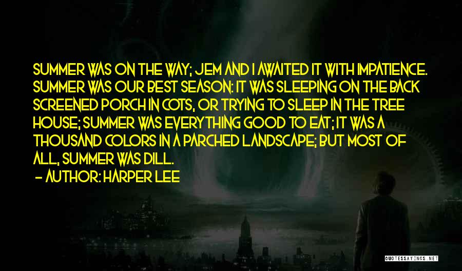 Harper Lee Quotes: Summer Was On The Way; Jem And I Awaited It With Impatience. Summer Was Our Best Season: It Was Sleeping