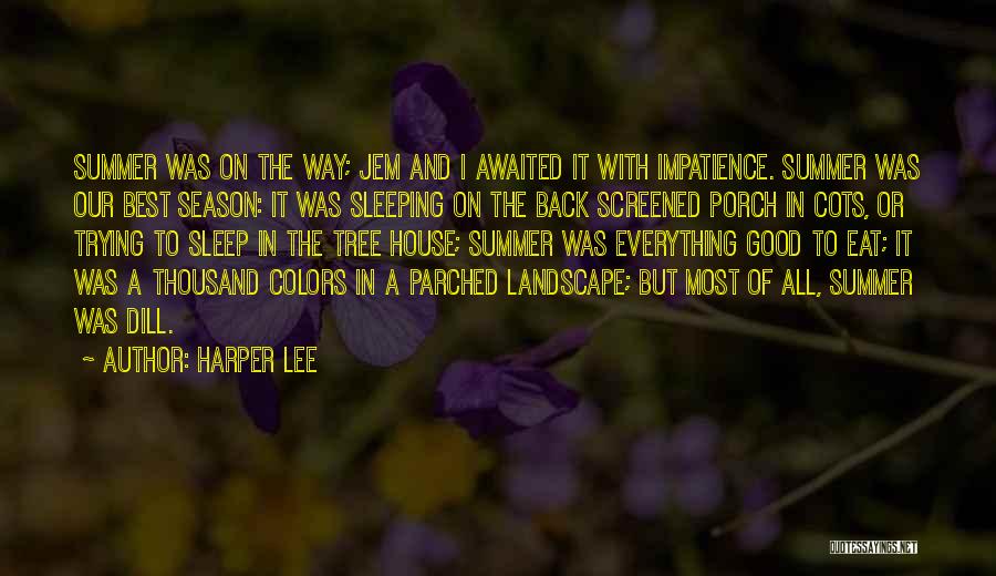 Harper Lee Quotes: Summer Was On The Way; Jem And I Awaited It With Impatience. Summer Was Our Best Season: It Was Sleeping