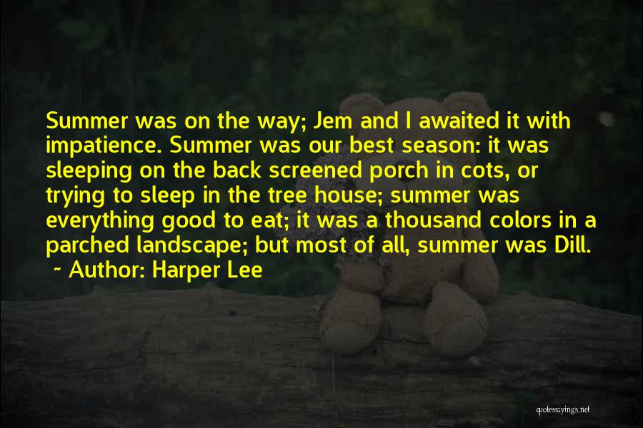 Harper Lee Quotes: Summer Was On The Way; Jem And I Awaited It With Impatience. Summer Was Our Best Season: It Was Sleeping