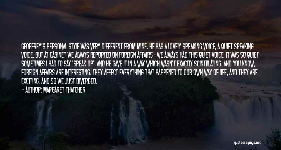 Margaret Thatcher Quotes: Geoffrey's Personal Style Was Very Different From Mine. He Has A Lovely Speaking Voice, A Quiet Speaking Voice. But At