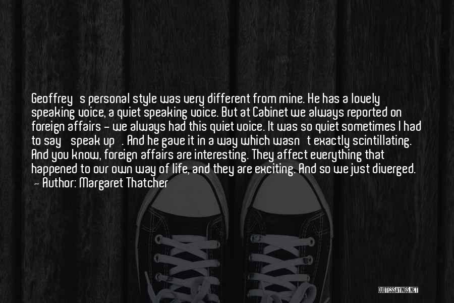 Margaret Thatcher Quotes: Geoffrey's Personal Style Was Very Different From Mine. He Has A Lovely Speaking Voice, A Quiet Speaking Voice. But At