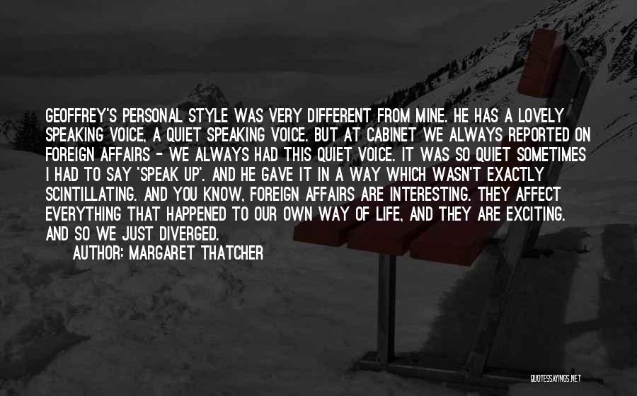 Margaret Thatcher Quotes: Geoffrey's Personal Style Was Very Different From Mine. He Has A Lovely Speaking Voice, A Quiet Speaking Voice. But At