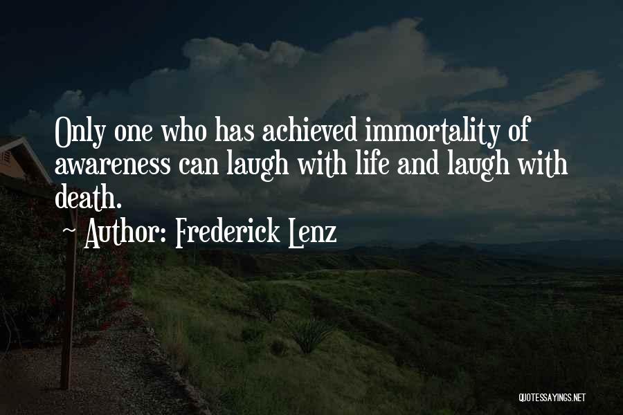 Frederick Lenz Quotes: Only One Who Has Achieved Immortality Of Awareness Can Laugh With Life And Laugh With Death.