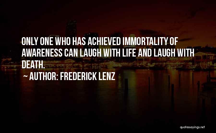 Frederick Lenz Quotes: Only One Who Has Achieved Immortality Of Awareness Can Laugh With Life And Laugh With Death.
