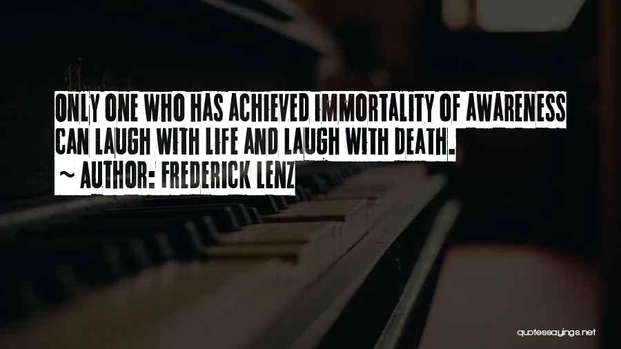 Frederick Lenz Quotes: Only One Who Has Achieved Immortality Of Awareness Can Laugh With Life And Laugh With Death.