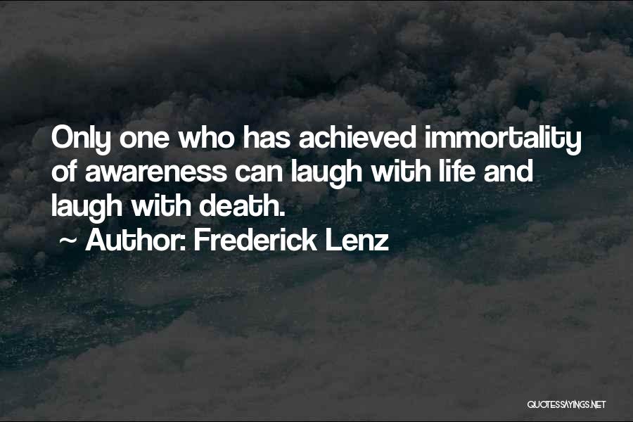 Frederick Lenz Quotes: Only One Who Has Achieved Immortality Of Awareness Can Laugh With Life And Laugh With Death.