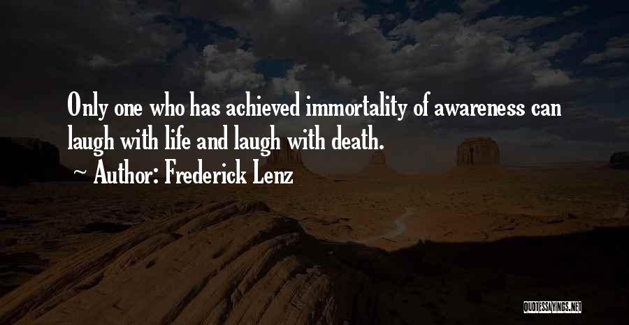Frederick Lenz Quotes: Only One Who Has Achieved Immortality Of Awareness Can Laugh With Life And Laugh With Death.