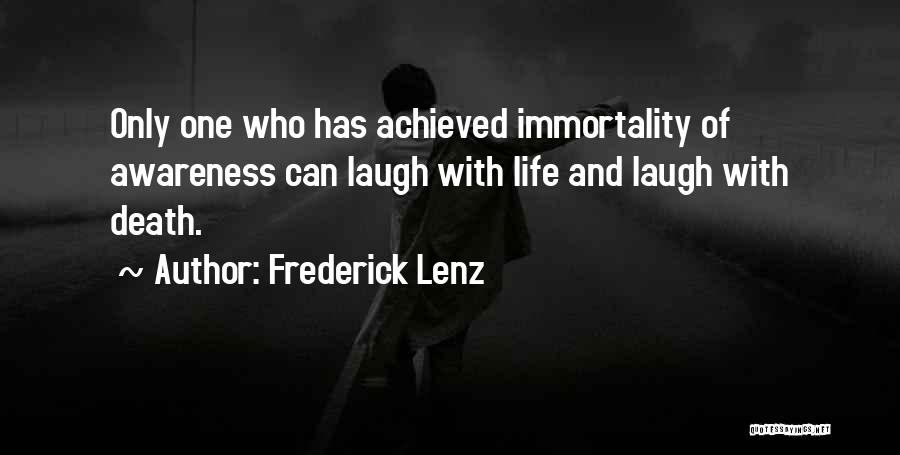 Frederick Lenz Quotes: Only One Who Has Achieved Immortality Of Awareness Can Laugh With Life And Laugh With Death.