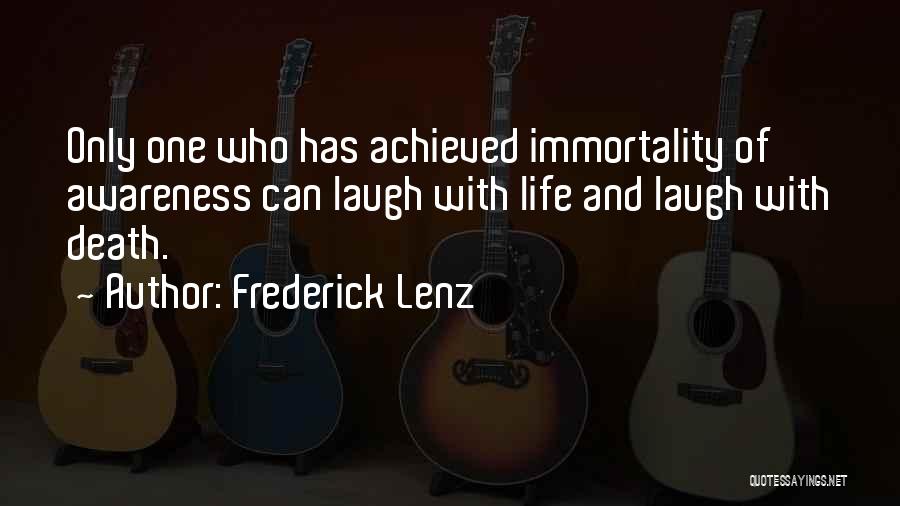 Frederick Lenz Quotes: Only One Who Has Achieved Immortality Of Awareness Can Laugh With Life And Laugh With Death.