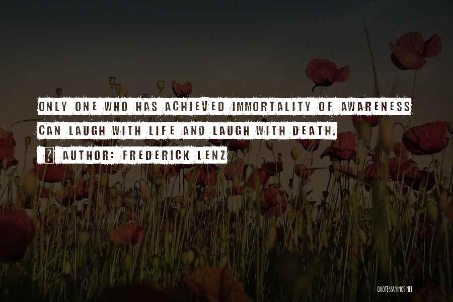 Frederick Lenz Quotes: Only One Who Has Achieved Immortality Of Awareness Can Laugh With Life And Laugh With Death.