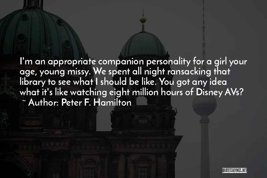 Peter F. Hamilton Quotes: I'm An Appropriate Companion Personality For A Girl Your Age, Young Missy. We Spent All Night Ransacking That Library To