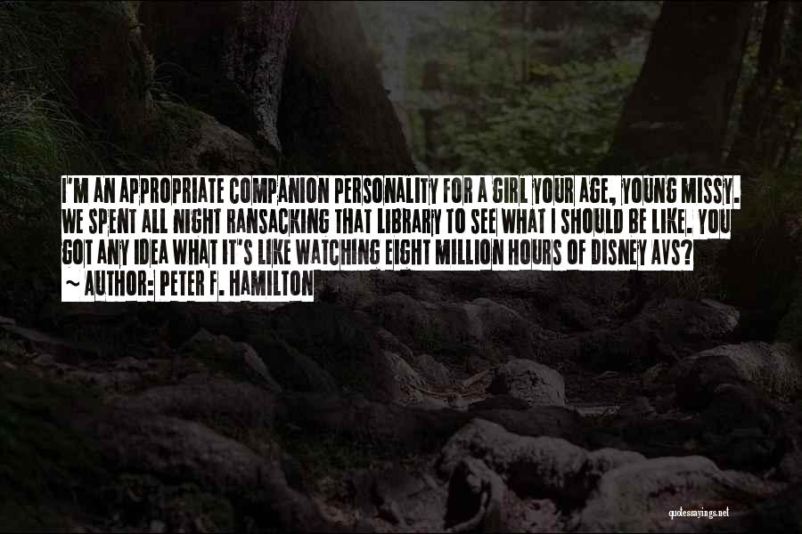 Peter F. Hamilton Quotes: I'm An Appropriate Companion Personality For A Girl Your Age, Young Missy. We Spent All Night Ransacking That Library To
