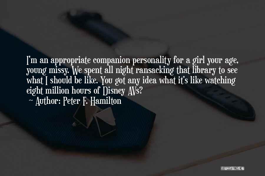 Peter F. Hamilton Quotes: I'm An Appropriate Companion Personality For A Girl Your Age, Young Missy. We Spent All Night Ransacking That Library To