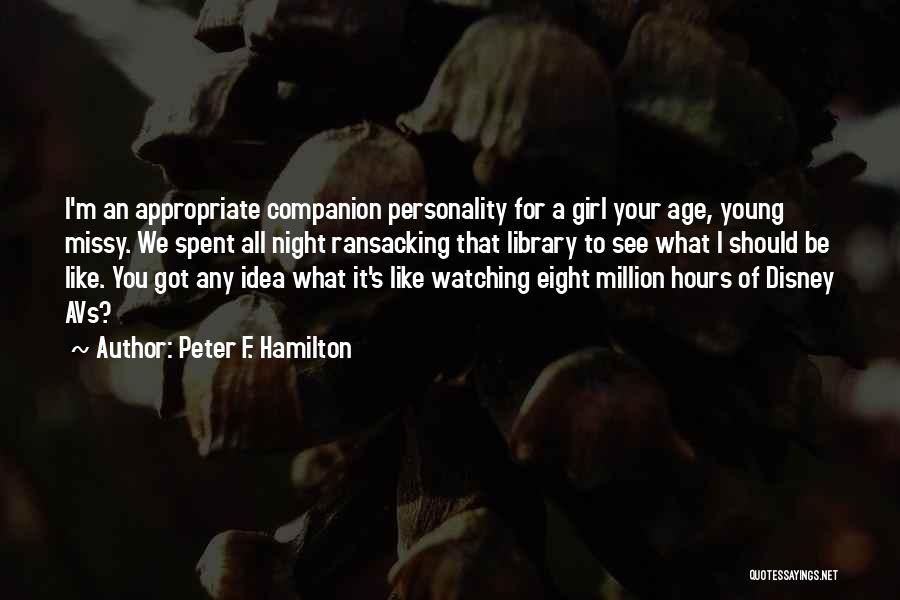 Peter F. Hamilton Quotes: I'm An Appropriate Companion Personality For A Girl Your Age, Young Missy. We Spent All Night Ransacking That Library To