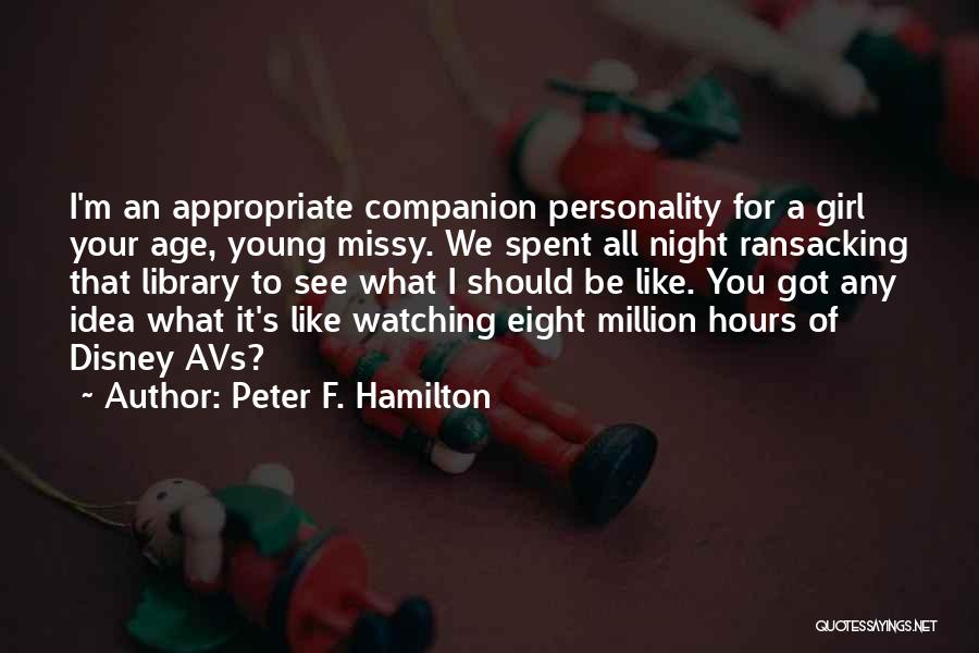 Peter F. Hamilton Quotes: I'm An Appropriate Companion Personality For A Girl Your Age, Young Missy. We Spent All Night Ransacking That Library To