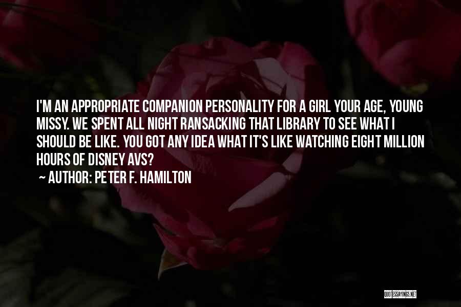 Peter F. Hamilton Quotes: I'm An Appropriate Companion Personality For A Girl Your Age, Young Missy. We Spent All Night Ransacking That Library To