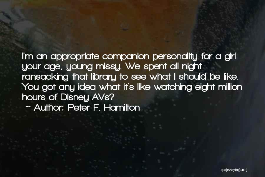 Peter F. Hamilton Quotes: I'm An Appropriate Companion Personality For A Girl Your Age, Young Missy. We Spent All Night Ransacking That Library To