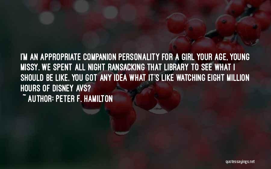 Peter F. Hamilton Quotes: I'm An Appropriate Companion Personality For A Girl Your Age, Young Missy. We Spent All Night Ransacking That Library To