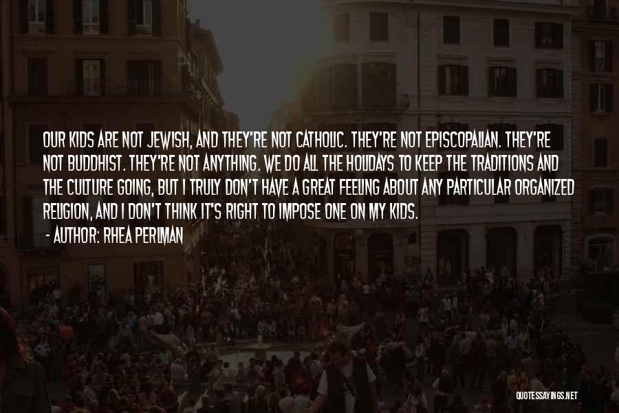 Rhea Perlman Quotes: Our Kids Are Not Jewish, And They're Not Catholic. They're Not Episcopalian. They're Not Buddhist. They're Not Anything. We Do