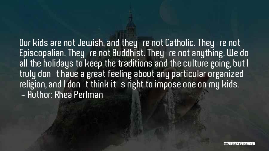 Rhea Perlman Quotes: Our Kids Are Not Jewish, And They're Not Catholic. They're Not Episcopalian. They're Not Buddhist. They're Not Anything. We Do