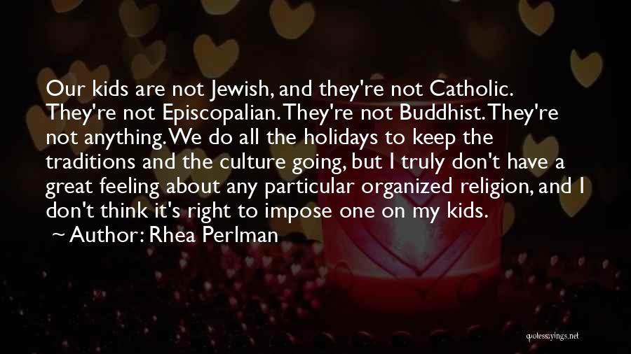 Rhea Perlman Quotes: Our Kids Are Not Jewish, And They're Not Catholic. They're Not Episcopalian. They're Not Buddhist. They're Not Anything. We Do