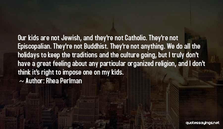 Rhea Perlman Quotes: Our Kids Are Not Jewish, And They're Not Catholic. They're Not Episcopalian. They're Not Buddhist. They're Not Anything. We Do