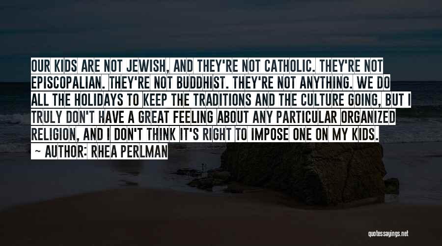 Rhea Perlman Quotes: Our Kids Are Not Jewish, And They're Not Catholic. They're Not Episcopalian. They're Not Buddhist. They're Not Anything. We Do