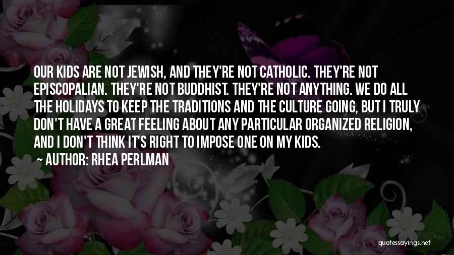 Rhea Perlman Quotes: Our Kids Are Not Jewish, And They're Not Catholic. They're Not Episcopalian. They're Not Buddhist. They're Not Anything. We Do