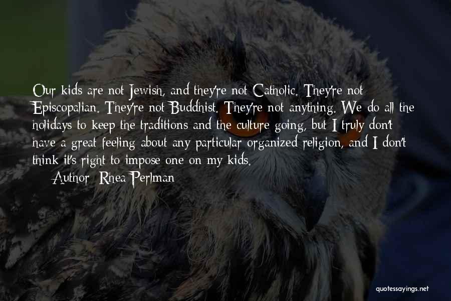 Rhea Perlman Quotes: Our Kids Are Not Jewish, And They're Not Catholic. They're Not Episcopalian. They're Not Buddhist. They're Not Anything. We Do