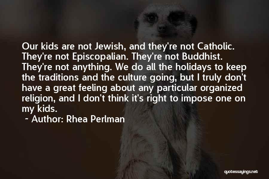 Rhea Perlman Quotes: Our Kids Are Not Jewish, And They're Not Catholic. They're Not Episcopalian. They're Not Buddhist. They're Not Anything. We Do