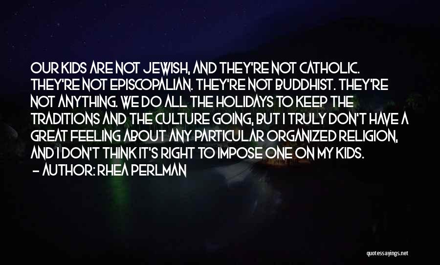 Rhea Perlman Quotes: Our Kids Are Not Jewish, And They're Not Catholic. They're Not Episcopalian. They're Not Buddhist. They're Not Anything. We Do