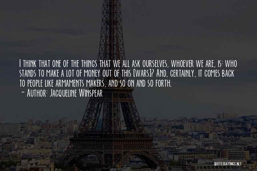 Jacqueline Winspear Quotes: I Think That One Of The Things That We All Ask Ourselves, Whoever We Are, Is: Who Stands To Make