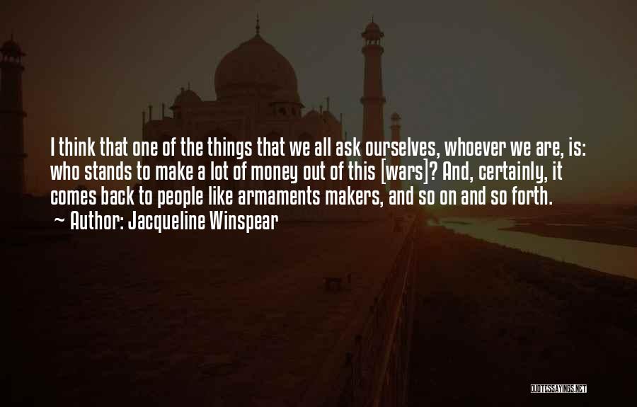 Jacqueline Winspear Quotes: I Think That One Of The Things That We All Ask Ourselves, Whoever We Are, Is: Who Stands To Make