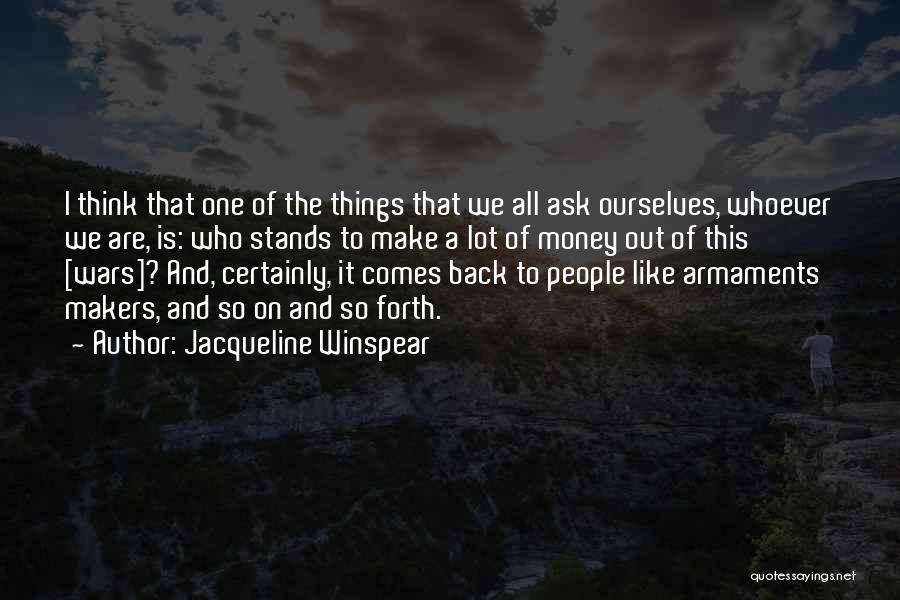 Jacqueline Winspear Quotes: I Think That One Of The Things That We All Ask Ourselves, Whoever We Are, Is: Who Stands To Make