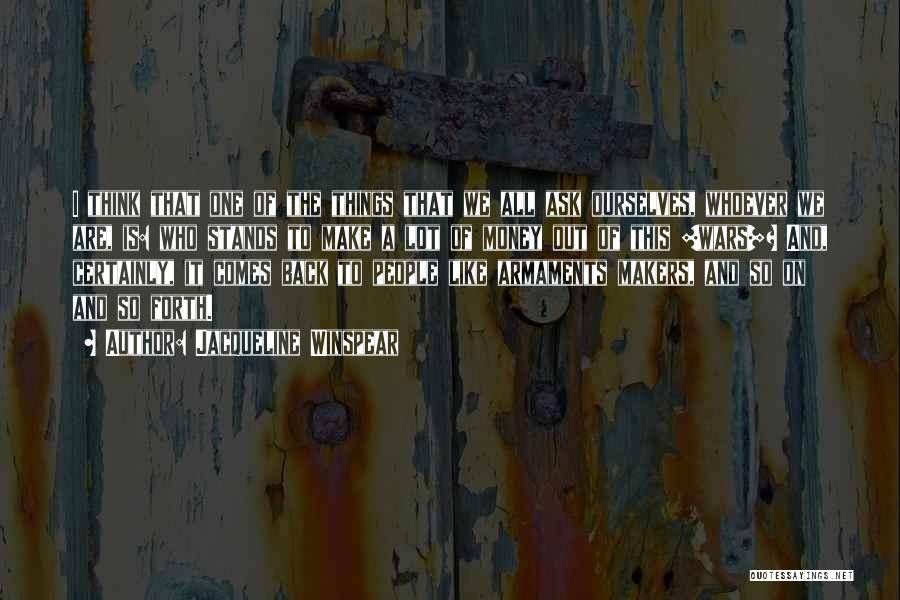 Jacqueline Winspear Quotes: I Think That One Of The Things That We All Ask Ourselves, Whoever We Are, Is: Who Stands To Make