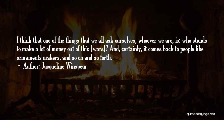 Jacqueline Winspear Quotes: I Think That One Of The Things That We All Ask Ourselves, Whoever We Are, Is: Who Stands To Make